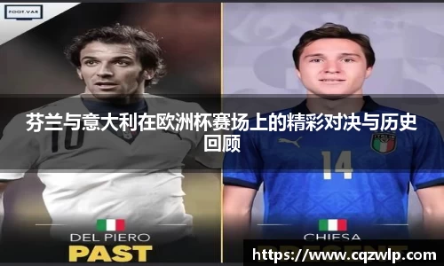芬兰与意大利在欧洲杯赛场上的精彩对决与历史回顾