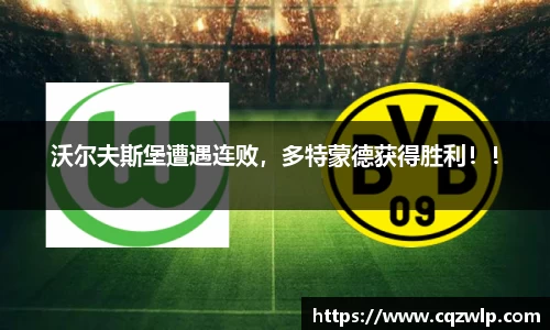 沃尔夫斯堡遭遇连败，多特蒙德获得胜利！！
